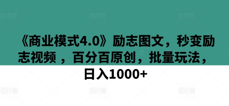 《商业模式4.0》励志图文,秒变励志视频 ,百分百原创,批量玩法,日入1000+【揭秘】 《商业模式4.0》励志图文,秒变励志视频 ,百分百原创,批量玩法,日入1000+【揭秘】