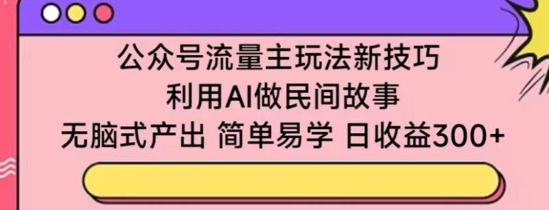 公众号流量主玩法新技巧:利用AI做民间故事,无脑式产出-技研社