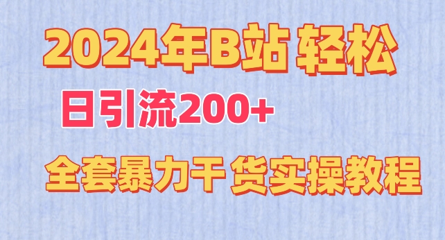 2024年B站轻松日引流200+的全套暴力干货实操教程 2024年B站轻松日引流200+的全套暴力干货实操教程