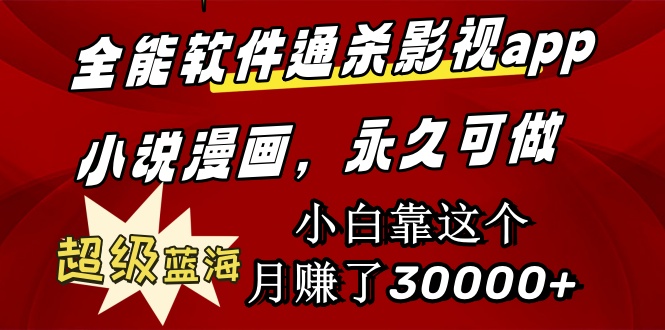 全能软件通杀影视app小说漫画：超级蓝海，小白靠这个月赚了30000+永久可玩-技研社