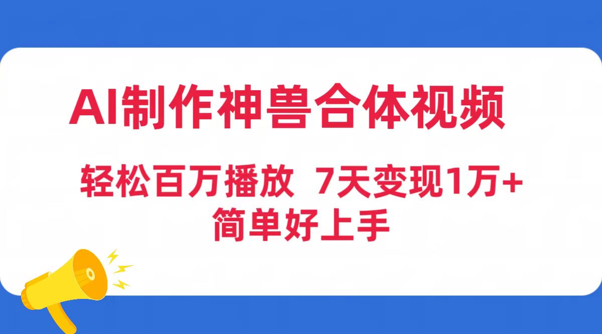 AI制作神兽合体视频,轻松百万播放,七天变现1万+简单好上手(工具+素材) AI制作神兽合体视频,轻松百万播放,七天变现1万+简单好上手(工具+素材)