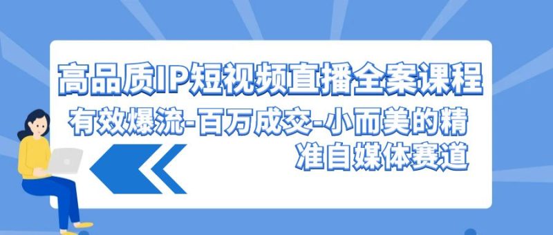 高品质 IP短视频直播-全案课程，有效爆流-百万成交-小而美的精准自媒体赛道 - 技研社-技研社