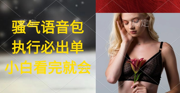 执行就出单,日入2000+,超火骚气语音包,小白看完课程就能马上实操 执行就出单,日入2000+,超火骚气语音包,小白看完课程就能马上实操