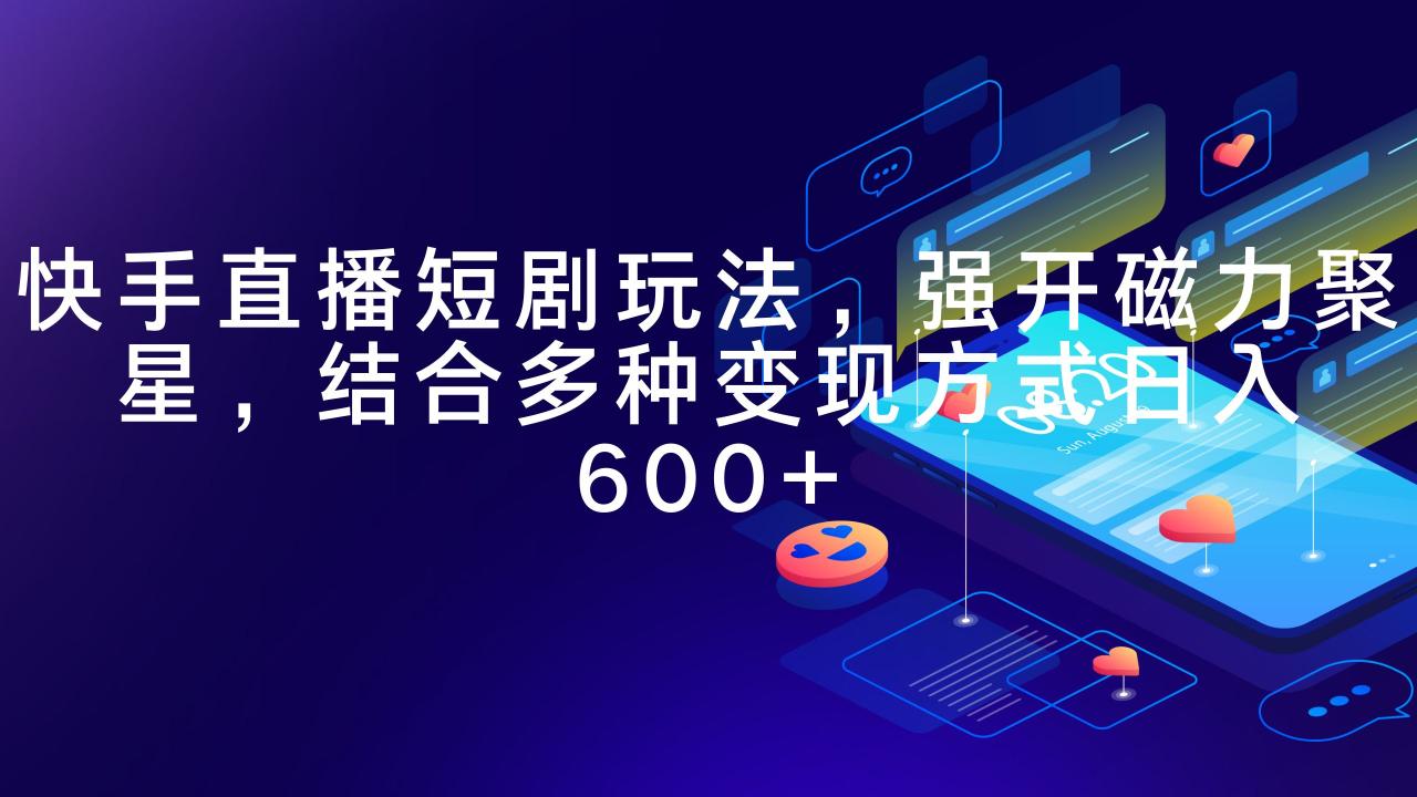2024快手直播短剧玩法,强开磁力聚星,结合多种变现方式日入600+ 2024快手直播短剧玩法,强开磁力聚星,结合多种变现方式日入600+