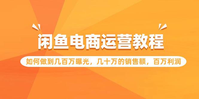 闲鱼电商运营教程:如何做到几百万曝光,几十万的销售额,百万利润 闲鱼电商运营教程:如何做到几百万曝光,几十万的销售额,百万利润