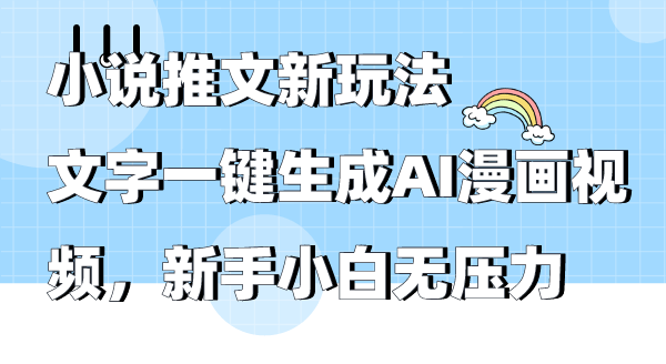 小说推文新玩法:文字一键生成AI漫画视频,新手小白无压力-技研社