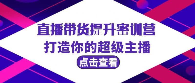 直播带货提升特训营，打造你的超级主播（3节直播课+配套资料） - 技研社-技研社