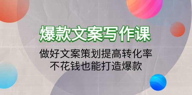 2024爆款文案写作课：做好文案策划提高转化率，不花钱也能打造爆款（19节课） - 技研社-技研社