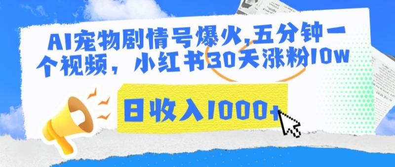 AI宠物剧情号玩法,五分钟一个视频,小红书30天涨粉10W,日收入1000+【揭秘】 AI宠物剧情号玩法,五分钟一个视频,小红书30天涨粉10W,日收入1000+【揭秘】
