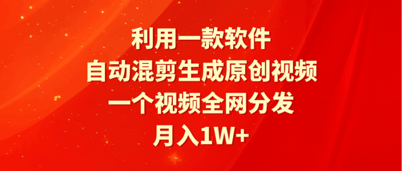 利用一款软件,自动混剪生成原创视频,一个视频全网分发,月入1W+附软件 - 技研社-技研社