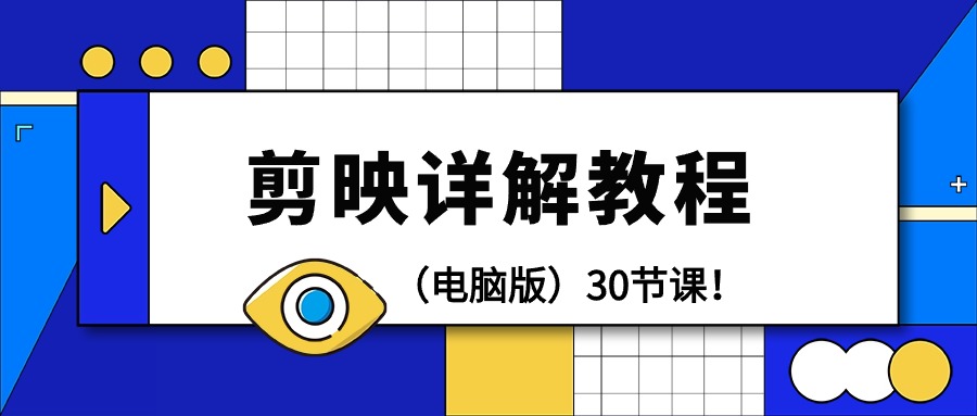 剪辑教程-剪映详解操作教程(电脑版)30节课! 剪辑教程-剪映详解操作教程(电脑版)30节课!