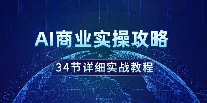 AI商业实操攻略,34节详细实战教程! AI商业实操攻略,34节详细实战教程!