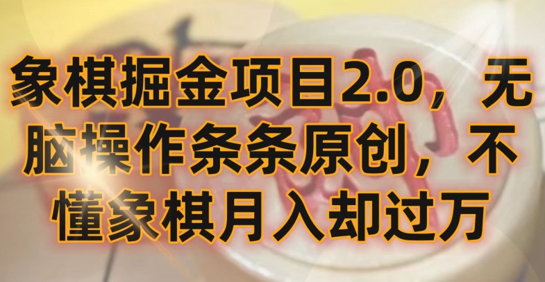 象棋掘金项目2.0,无脑操作条条原创,不懂象棋月入却过万【揭秘】 象棋掘金项目2.0,无脑操作条条原创,不懂象棋月入却过万【揭秘】