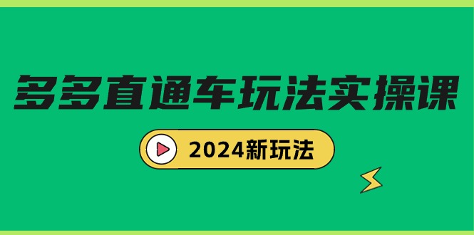 电商教程:多多直通车玩法实战课,2024新玩法(7节课) 电商教程:多多直通车玩法实战课,2024新玩法(7节课)