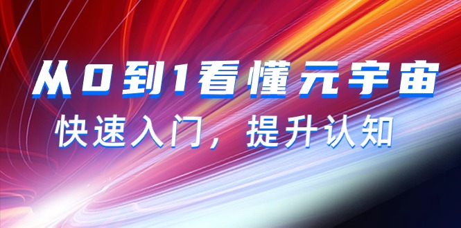 看懂元宇宙,快速入门从0到1,提升认知(15节视频课) 看懂元宇宙,快速入门从0到1,提升认知(15节视频课)