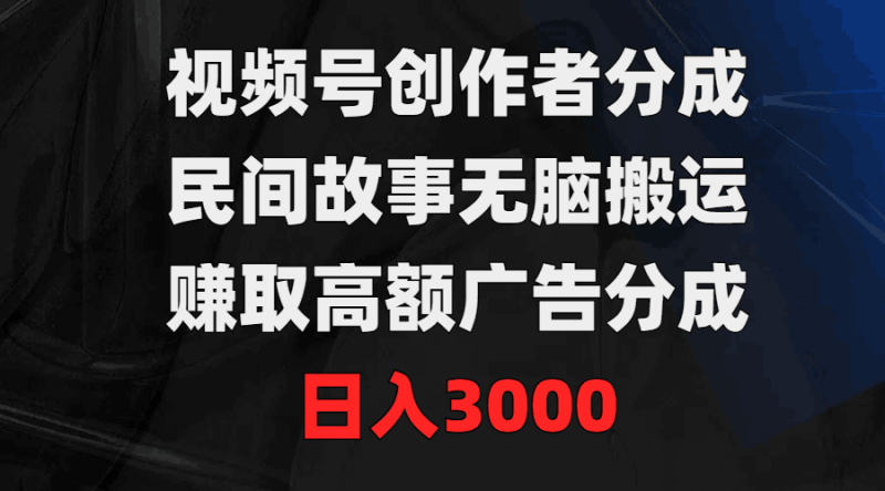 视频号创作者分成:民间故事无脑搬运,赚取高额广告分成-技研社