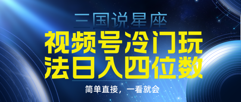 视频号掘金冷门玩法,三国星座赛道,日入四位数(教程+素材) - 技研社-技研社