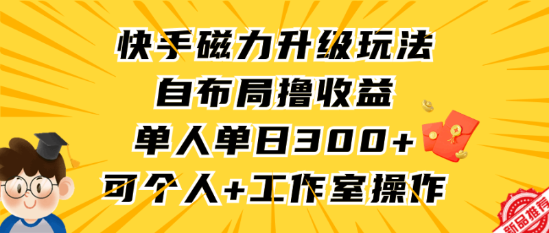 快手磁力升级玩法,自布局撸收益,单人单日300+,个人工作室均可操作 - 技研社-技研社