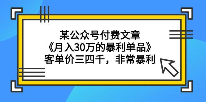 某公众号付费文章《月入30万的暴利单品》客单价三四千:非常暴利-技研社