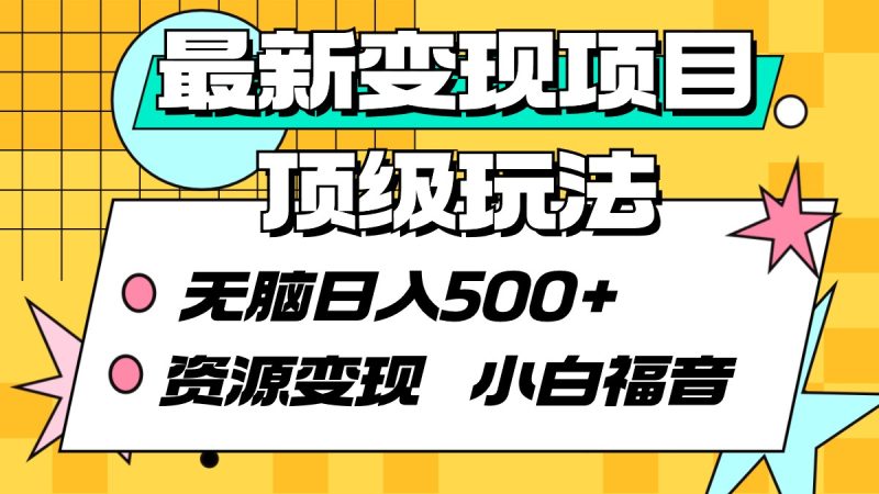 最新变现项目顶级玩法 无脑日入500+ 资源变现 小白福音 - 技研社-技研社