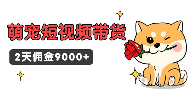 东哲日记·萌宠短视频带货，2天佣金9000+ - 技研社-技研社