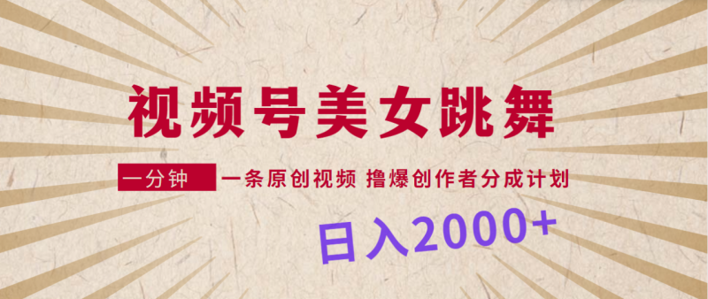 视频号,美女跳舞,一分钟一条原创视频,撸爆创作者分成计划,日入2000+ - 技研社-技研社