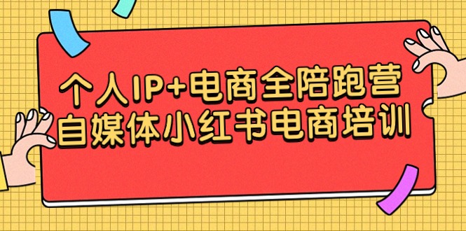 个人IP+电商结合 全陪跑营,自媒体小红书电商培训 个人IP+电商结合 全陪跑营,自媒体小红书电商培训