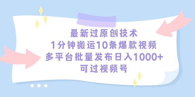 最新过原创技术,1分钟搬运10条爆款视频,多平台批量发布日入1000+ 最新过原创技术,1分钟搬运10条爆款视频,多平台批量发布日入1000+