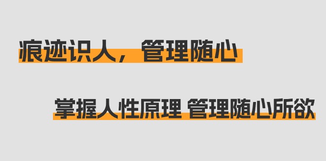 掌握人性原理 管理随心所欲:痕迹 识人,管理随心(31节课) 掌握人性原理 管理随心所欲:痕迹 识人,管理随心(31节课)