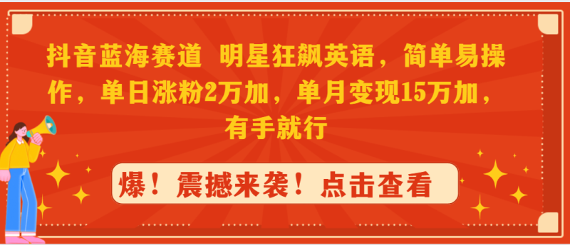抖音蓝海赛道，明星狂飙英语，简单易操作，单日涨粉2万加，单月变现15万… - 技研社-技研社