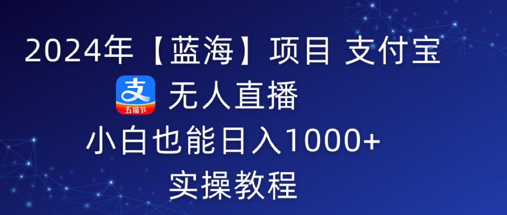 2024年支付宝无人直播 小白也能日入1000+ 实操教程 2024年支付宝无人直播 小白也能日入1000+ 实操教程