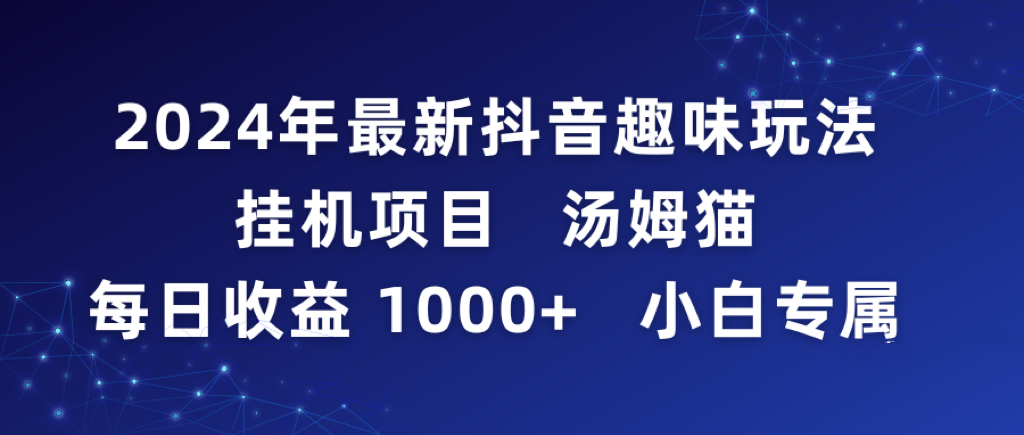 2024年最新抖音趣味玩法挂机项目 汤姆猫每日收益1000多小白专属 2024年最新抖音趣味玩法挂机项目 汤姆猫每日收益1000多小白专属