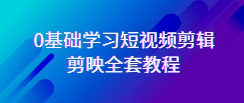 零基础系统学习-短视频剪辑,剪映-全套33节-无水印教程,全面覆盖-剪辑功能 - 技研社-技研社