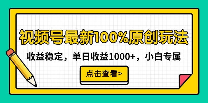 最新视频号100%原创玩法,收益稳定,单日收益1000+,小白专属 最新视频号100%原创玩法,收益稳定,单日收益1000+,小白专属