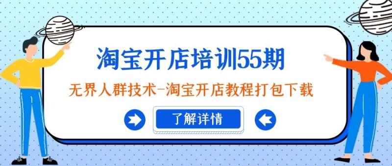 淘宝开店培训课程55期:无界人群技术-淘宝开店教程打包下载 - 技研社-技研社