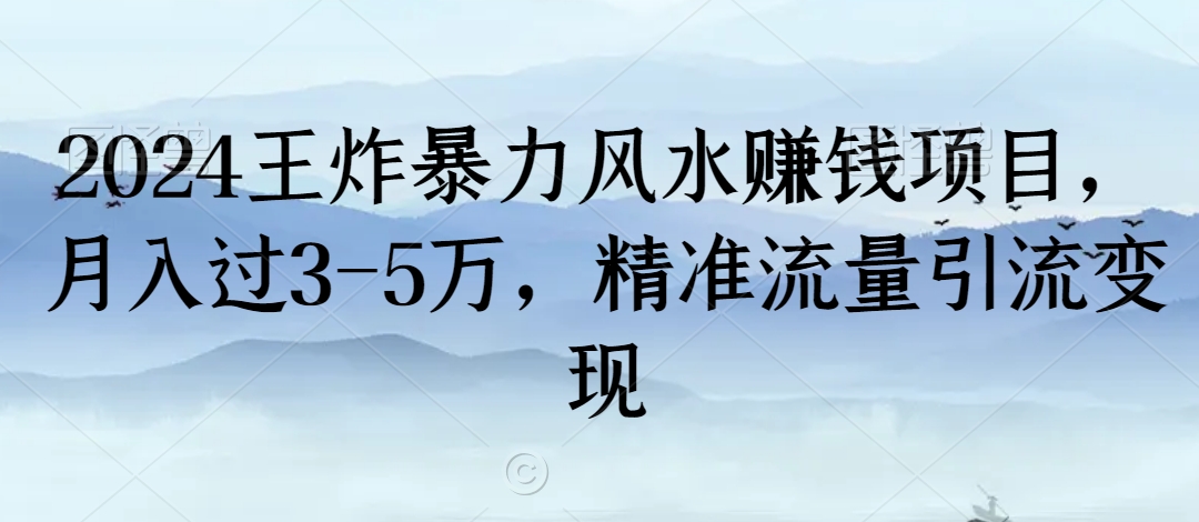 2024王炸暴力风水赚钱项目,月入过3-5万,精准流量引流变现【揭秘】 2024王炸暴力风水赚钱项目,月入过3-5万,精准流量引流变现【揭秘】