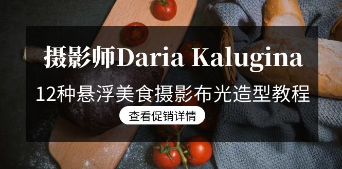 摄影师Daria Kalugina 12种悬浮美食摄影布光造型教程-21节课-中文字幕 摄影师Daria Kalugina 12种悬浮美食摄影布光造型教程-21节课-中文字幕