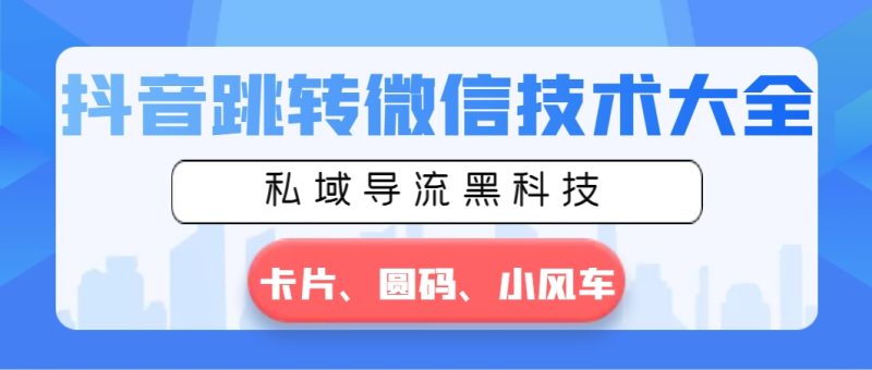 抖音跳转微信技术大全,私域导流黑科技—卡片圆码小风车 - 技研社-技研社
