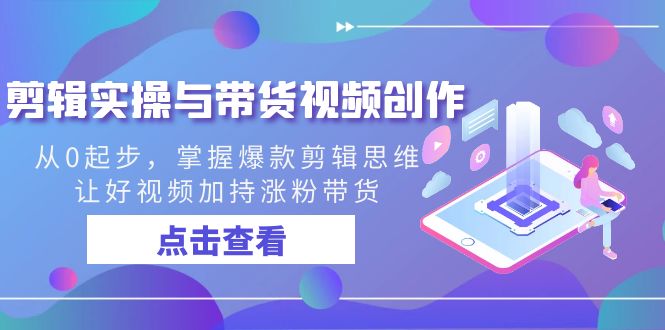 剪辑实操与带货视频创作教程-技研社
