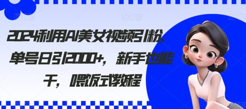 2024利用AI美女视频引粉,单号日引2000+,新手也能干,喂饭式教程【揭秘】 - 技研社-技研社