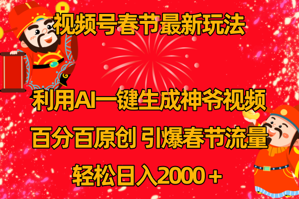 视频号春节玩法 利用AI一键生成财神爷视频 百分百原创 引爆春节流量 日入2k - 技研社-技研社