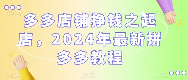 2024年最新拼多多教程，多多店铺挣钱之起店 - 技研社-技研社