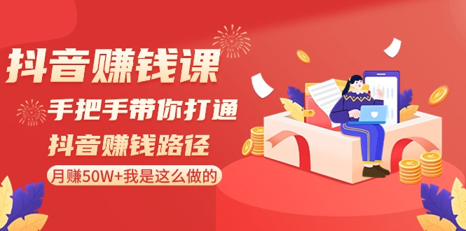 抖音搞钱课-手把手带你打通抖音赚钱路径:月赚50W+我是这么做的! 抖音搞钱课-手把手带你打通抖音赚钱路径:月赚50W+我是这么做的!