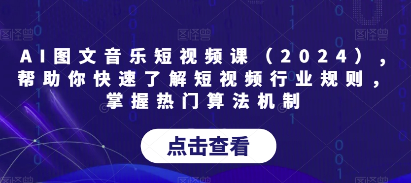 AI图文音乐短视频课(2024),帮助你快速了解短视频行业规则,掌握热门算法机制 AI图文音乐短视频课(2024),帮助你快速了解短视频行业规则,掌握热门算法机制