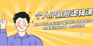 个人IP底层逻辑课：年入千万10新技能 编导能力/拍剪能力/口播表达能力等 - 技研社-技研社