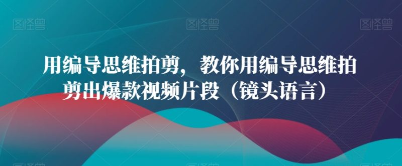 用编导思维拍剪,教你用编导思维拍剪出爆款视频片段(镜头语言) - 技研社-技研社
