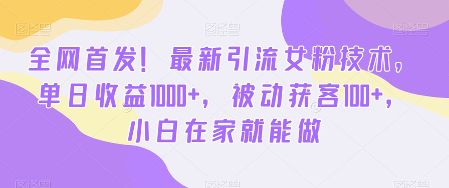 首发哦!新版引流女粉技术,单日收益破1000+,被动获客100+,新三年在家就能做 首发哦!新版引流女粉技术,单日收益破1000+,被动获客100+,新三年在家就能做