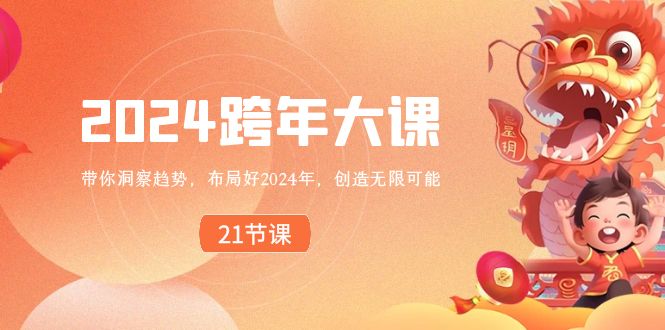 布局好2024年,跨年大课,带你洞察趋势,创造无限可能 布局好2024年,跨年大课,带你洞察趋势,创造无限可能