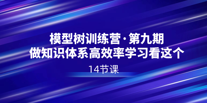 模型树特训营·第九期，做知识体系高效率学习看这个（14节课） - 技研社-技研社