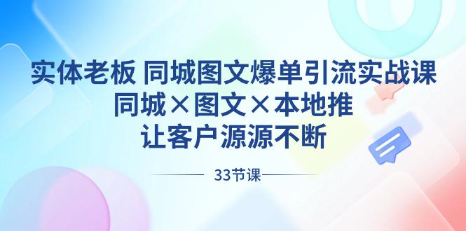 实体老板出路 同城图文爆单引流实战课，同城×图文×本地推，让客户源源不断 - 技研社-技研社